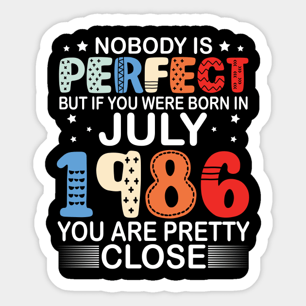 Nobody Is Perfect But If You Were Born In July 1986 You Are Pretty Close Happy Birthday 34 Years Old Sticker by bakhanh123